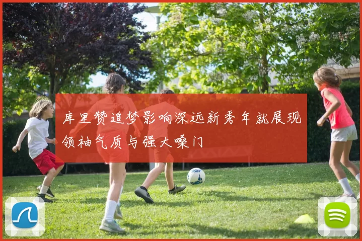 库里赞追梦影响深远新秀年就展现领袖气质与强大嗓门
